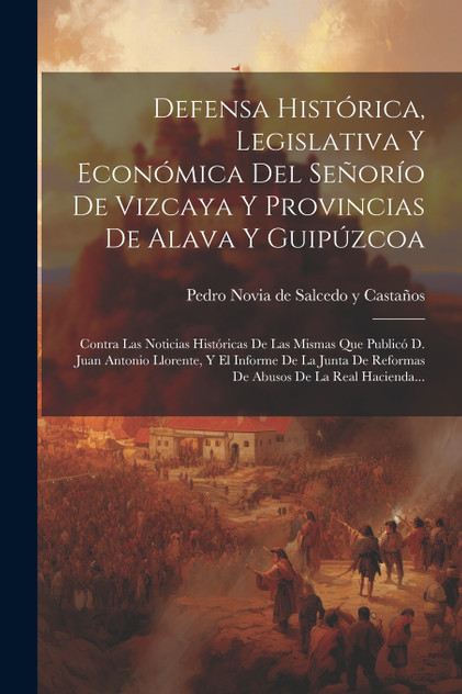 Defensa Histórica, Legislativa Y Económica Del Señorío De Vizcaya Y Provincias De Alava Y Guipúzcoa Defensa Histórica, Legislativa Y Económica Del Señorío De Vizcaya Y Provincias De Alava Y Guipúzcoa