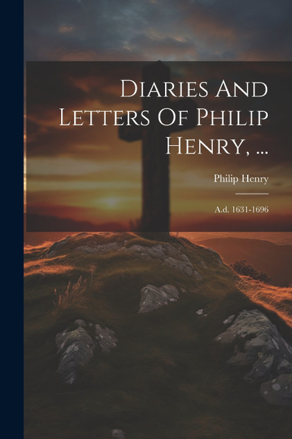 Diaries And Letters Of Philip Henry, ...
