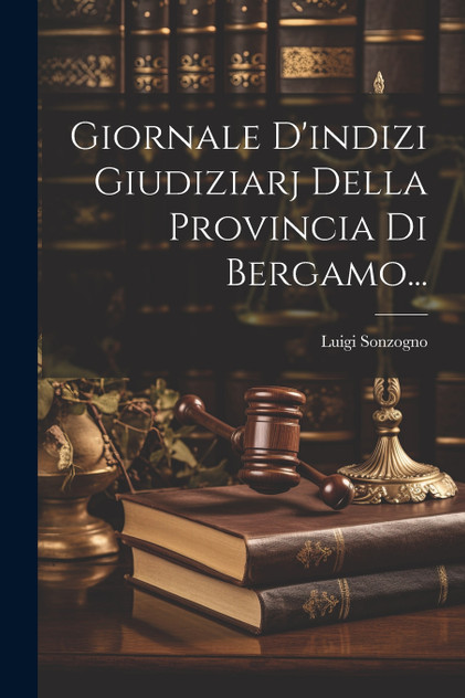 Giornale D'indizi Giudiziarj Della Provincia Di Bergamo... Giornale D'indizi Giudiziarj Della Provincia Di Bergamo...