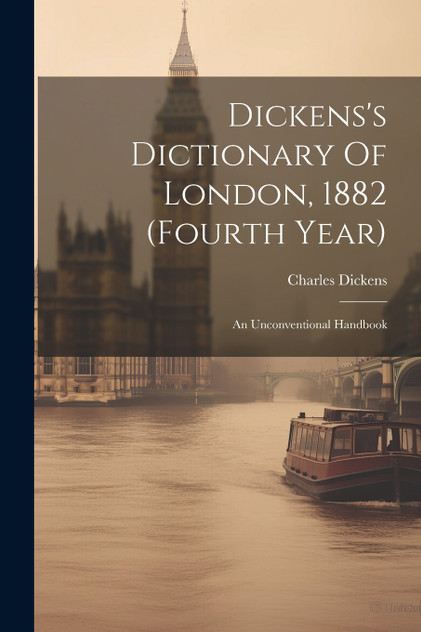 Dickens's Dictionary Of London, 1882 (fourth Year) Dickens's Dictionary Of London, 1882 (fourth Year)
