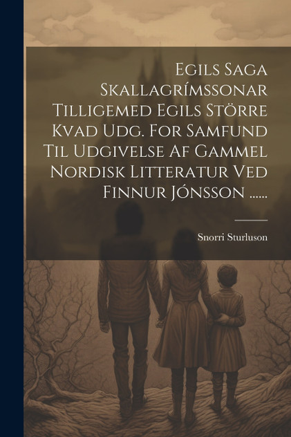Egils Saga Skallagrímssonar Tilligemed Egils Större Kvad Udg. For Samfund Til Udgivelse Af Gammel Nordisk Litteratur Ved Finnur Jónsson ...... Egils Saga Skallagrímssonar Tilligemed Egils Större Kvad Udg. For Samfund Til Udgivelse Af Gammel Nordisk Litteratur Ved Finnur Jónsson ......