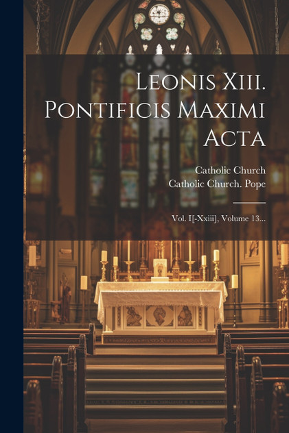 Leonis Xiii. Pontificis Maximi Acta