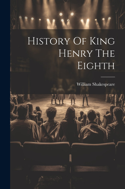 History Of King Henry The Eighth History Of King Henry The Eighth