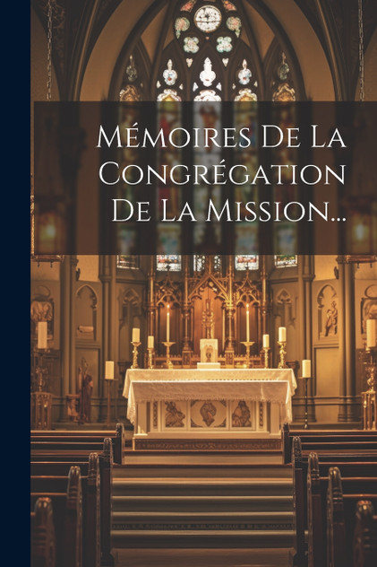 Mémoires De La Congrégation De La Mission... Mémoires De La Congrégation De La Mission...