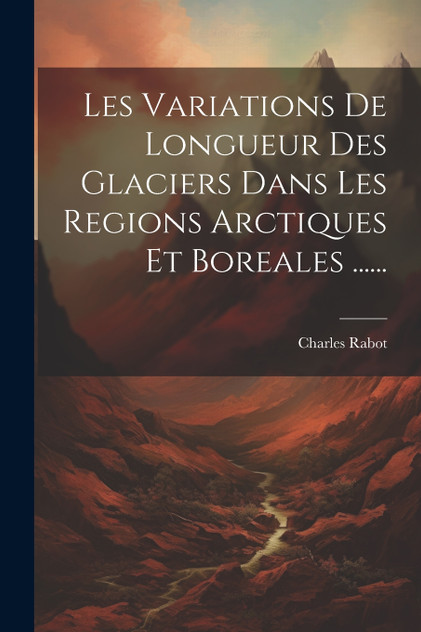 Les Variations De Longueur Des Glaciers Dans Les Regions Arctiques Et Boreales ......