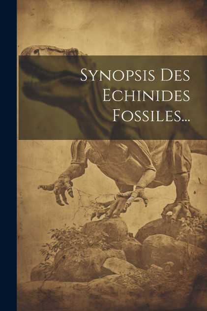 Synopsis Des Echinides Fossiles... Synopsis Des Echinides Fossiles...