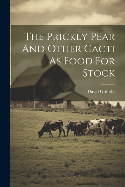 The Prickly Pear And Other Cacti As Food For Stock The Prickly Pear And Other Cacti As Food For Stock