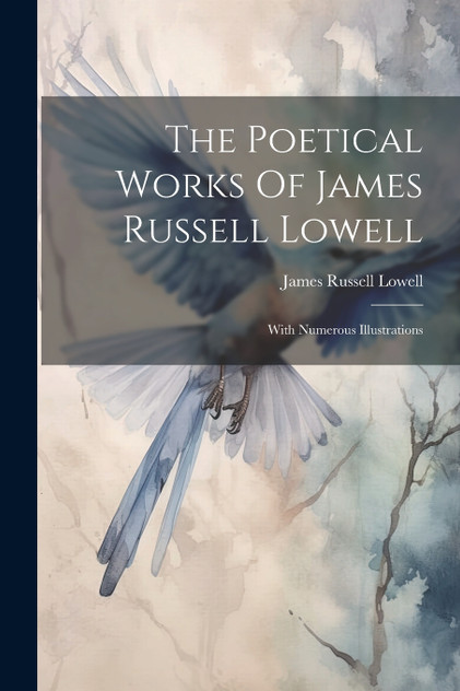 The Poetical Works Of James Russell Lowell The Poetical Works Of James Russell Lowell