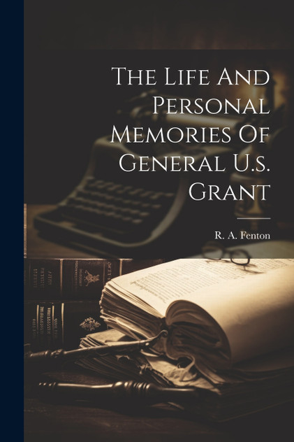 The Life And Personal Memories Of General U.s. Grant The Life And Personal Memories Of General U.s. Grant
