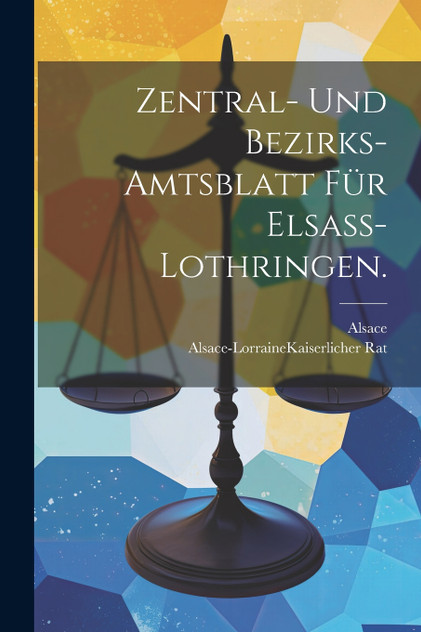 Zentral- und Bezirks-Amtsblatt für Elsaß-Lothringen. Zentral- und Bezirks-Amtsblatt für Elsaß-Lothringen.