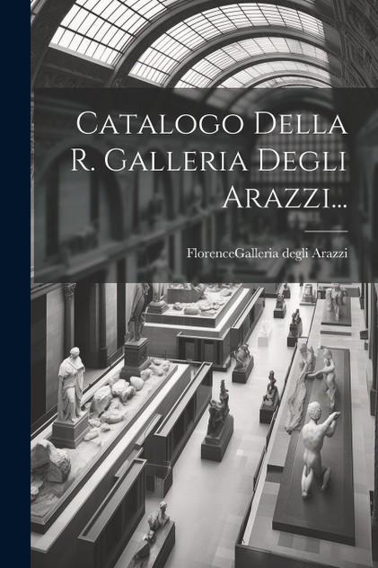 Catalogo Della R. Galleria Degli Arazzi... Catalogo Della R. Galleria Degli Arazzi...