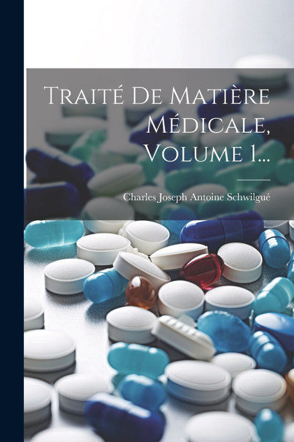 Traité De Matière Médicale, Volume 1...