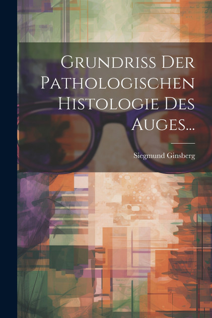 Grundriss Der Pathologischen Histologie Des Auges... Grundriss Der Pathologischen Histologie Des Auges...