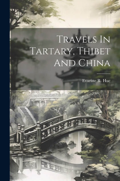 Travels In Tartary, Thibet And China Travels In Tartary, Thibet And China