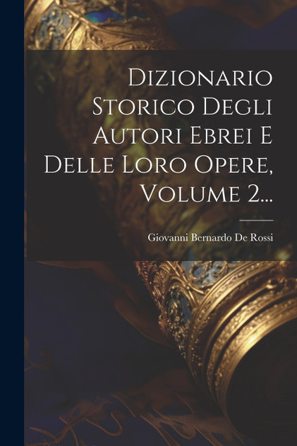 Dizionario Storico Degli Autori Ebrei E Delle Loro Opere, Volume 2... Dizionario Storico Degli Autori Ebrei E Delle Loro Opere, Volume 2...