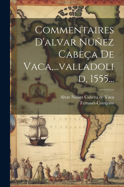 Commentaires D'alvar Nuñez Cabeça De Vaca,...valladolid, 1555...