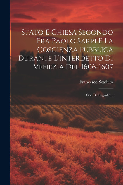 Stato E Chiesa Secondo Fra Paolo Sarpi E La Coscienza Pubblica Durante L'interdetto Di Venezia Del 1606-1607 Stato E Chiesa Secondo Fra Paolo Sarpi E La Coscienza Pubblica Durante L'interdetto Di Venezia Del 1606-1607