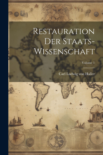 Restauration Der Staats-wissenschaft; Volume 1 Restauration Der Staats-wissenschaft; Volume 1