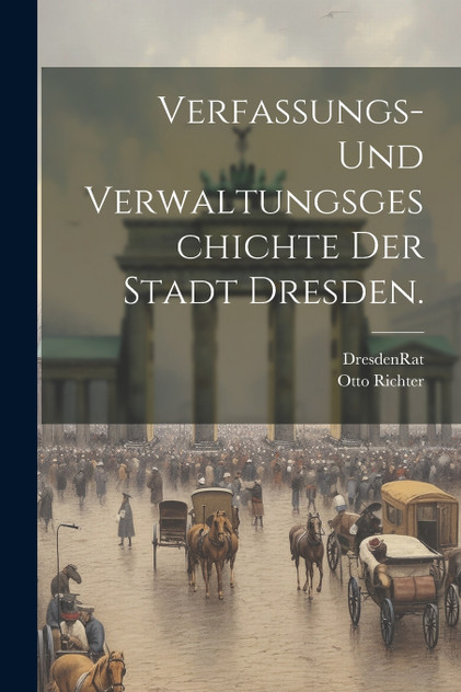 Verfassungs- und Verwaltungsgeschichte der Stadt Dresden.
