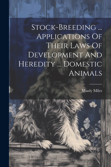 Stock-breeding ... Applications Of Their Laws Of Development And Heredity ... Domestic Animals Stock-breeding ... Applications Of Their Laws Of Development And Heredity ... Domestic Animals