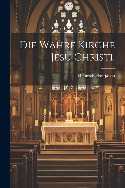 Die wahre Kirche Jesu Christi. Die wahre Kirche Jesu Christi.