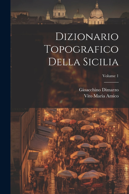 Dizionario Topografico Della Sicilia; Volume 1 Dizionario Topografico Della Sicilia; Volume 1