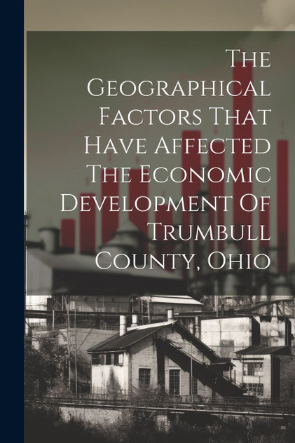 The Geographical Factors That Have Affected The Economic Development Of Trumbull County, Ohio