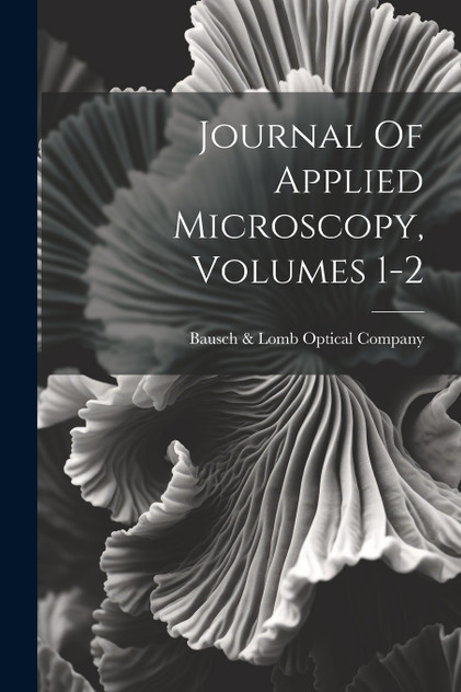 Journal Of Applied Microscopy, Volumes 1-2 Journal Of Applied Microscopy, Volumes 1-2