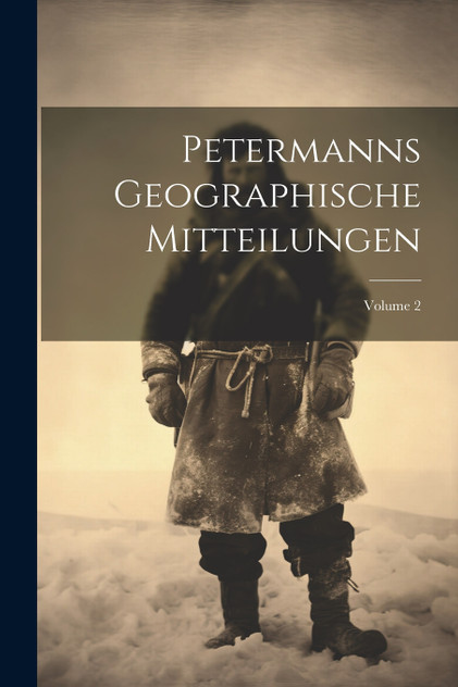 Petermanns Geographische Mitteilungen; Volume 2 Petermanns Geographische Mitteilungen; Volume 2