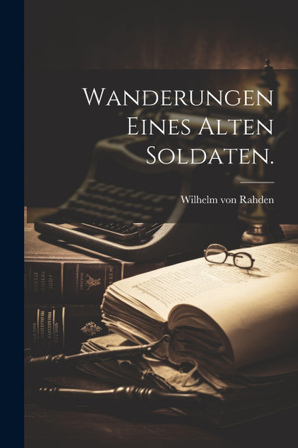 Wanderungen eines alten Soldaten. Wanderungen eines alten Soldaten.