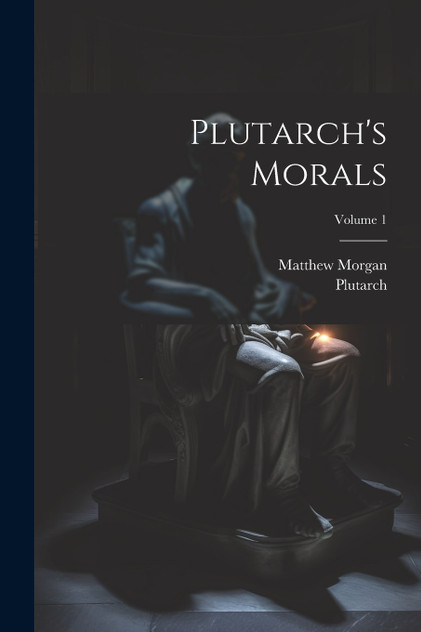 Plutarch's Morals; Volume 1 Plutarch's Morals; Volume 1