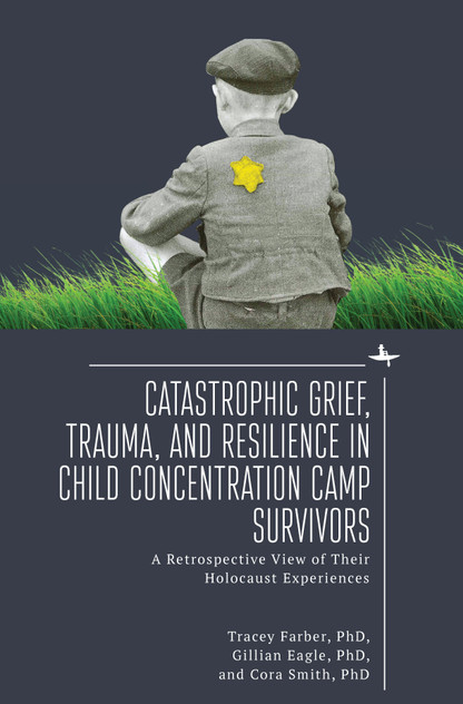 Catastrophic Grief, Trauma, and Resilience in Child Concentration Camp Survivors Catastrophic Grief, Trauma, and Resilience in Child Concentration Camp Survivors