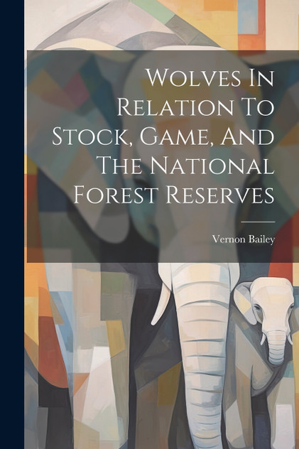 Wolves In Relation To Stock, Game, And The National Forest Reserves Wolves In Relation To Stock, Game, And The National Forest Reserves