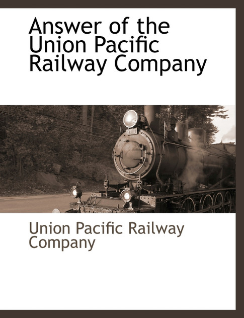 Answer of the Union Pacific Railway Company Answer of the Union Pacific Railway Company