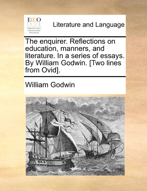 The enquirer. Reflections on education, manners, and literature. In a series of essays. By William Godwin. [Two lines from Ovid].
