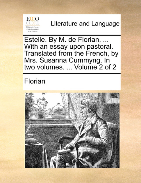 Estelle. By M. de Florian, ... With an essay upon pastoral. Translated from the French, by Mrs. Susanna Cummyng. In two volumes. ...  Volume 2 of 2
