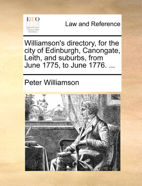 Williamson's directory, for the city of Edinburgh, Canongate, Leith, and suburbs, from June 1775, to June 1776. ...