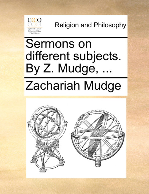 Sermons on different subjects. By Z. Mudge, ... Sermons on different subjects. By Z. Mudge, ...