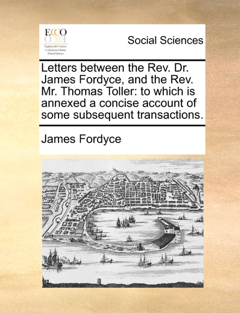 Letters between the Rev. Dr. James Fordyce, and the Rev. Mr. Thomas Toller