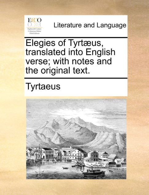 Elegies of Tyrtæus, translated into English verse; with notes and the original text. Elegies of Tyrtæus, translated into English verse; with notes and the original text.