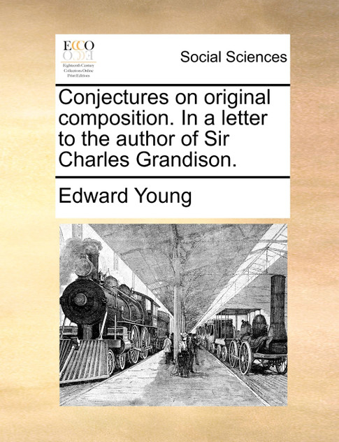 Conjectures on original composition. In a letter to the author of Sir Charles Grandison. Conjectures on original composition. In a letter to the author of Sir Charles Grandison.
