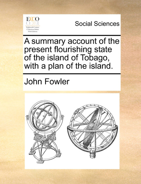 A summary account of the present flourishing state of the island of Tobago, with a plan of the island.