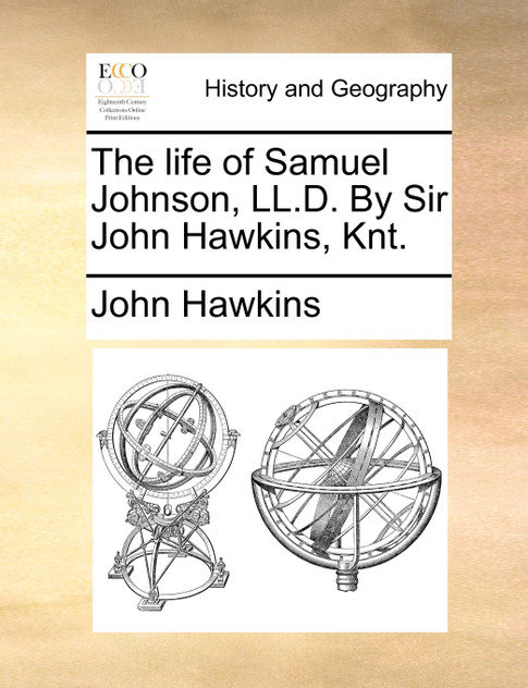 The Life of Samuel Johnson, LL.D. by Sir John Hawkins, Knt. The Life of Samuel Johnson, LL.D. by Sir John Hawkins, Knt.