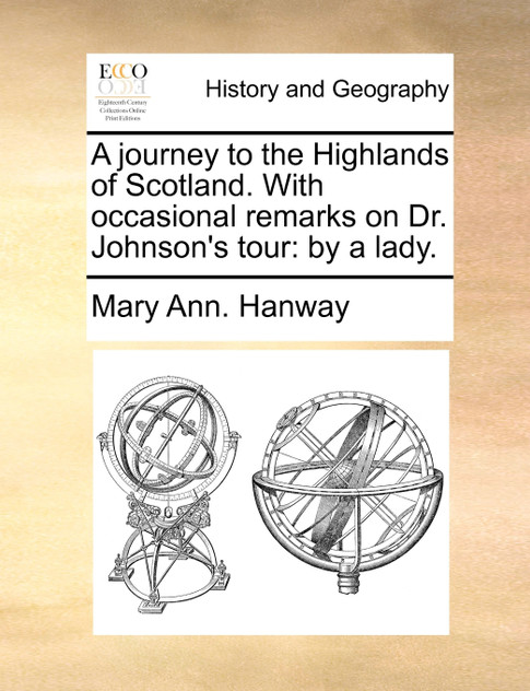 A journey to the Highlands of Scotland. With occasional remarks on Dr. Johnson's tour