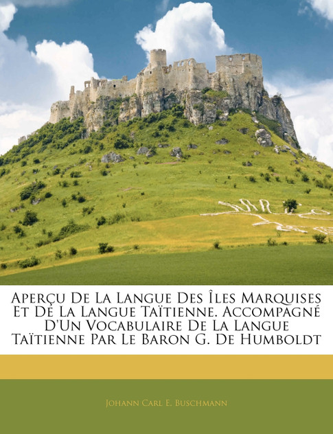 Aperçu De La Langue Des Îles Marquises Et De La Langue Taïtienne. Accompagné D'Un Vocabulaire De La Langue Taïtienne Par Le Baron G. De Humboldt Aperçu De La Langue Des Îles Marquises Et De La Langue Taïtienne. Accompagné D'Un Vocabulaire De La Langue Taïtienne Par Le Baron G. De Humboldt