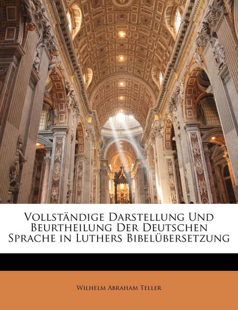 Vollständige Darstellung und Beurtheilung der deutschen Sprache in Luthers Bibelübersetzung. Erster Theil. Vollständige Darstellung und Beurtheilung der deutschen Sprache in Luthers Bibelübersetzung. Erster Theil.