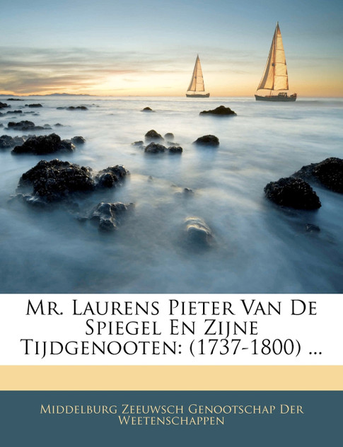 Mr. Laurens Pieter Van De Spiegel En Zijne Tijdgenooten Mr. Laurens Pieter Van De Spiegel En Zijne Tijdgenooten