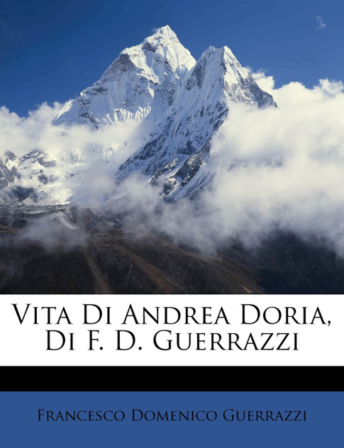 Vita Di Andrea Doria, Di F. D. Guerrazzi Vita Di Andrea Doria, Di F. D. Guerrazzi