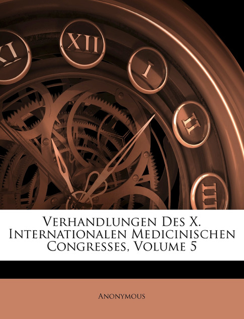 Verhandlungen Des X. Internationalen Medicinischen Congresses, Volume 5 Verhandlungen Des X. Internationalen Medicinischen Congresses, Volume 5