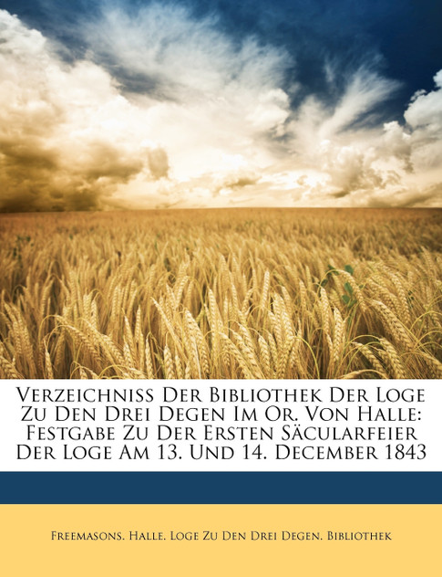 Verzeichniss Der Bibliothek Der Loge Zu Den Drei Degen Im Or. Von Halle